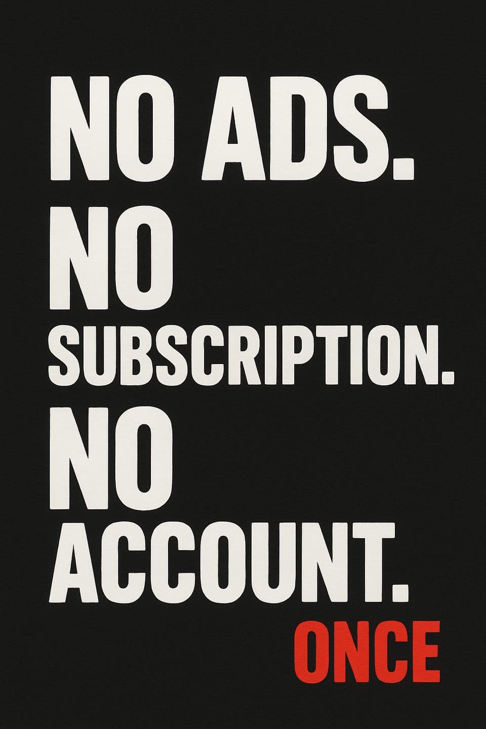 A typographic card reading NO ADS. NO SUBSCRIPTION. NO ACCOUNT. ONCE.